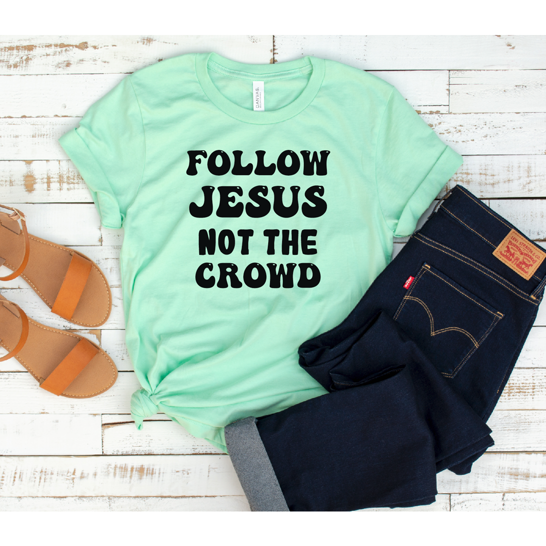 Follow Jesus not the Crowd tee