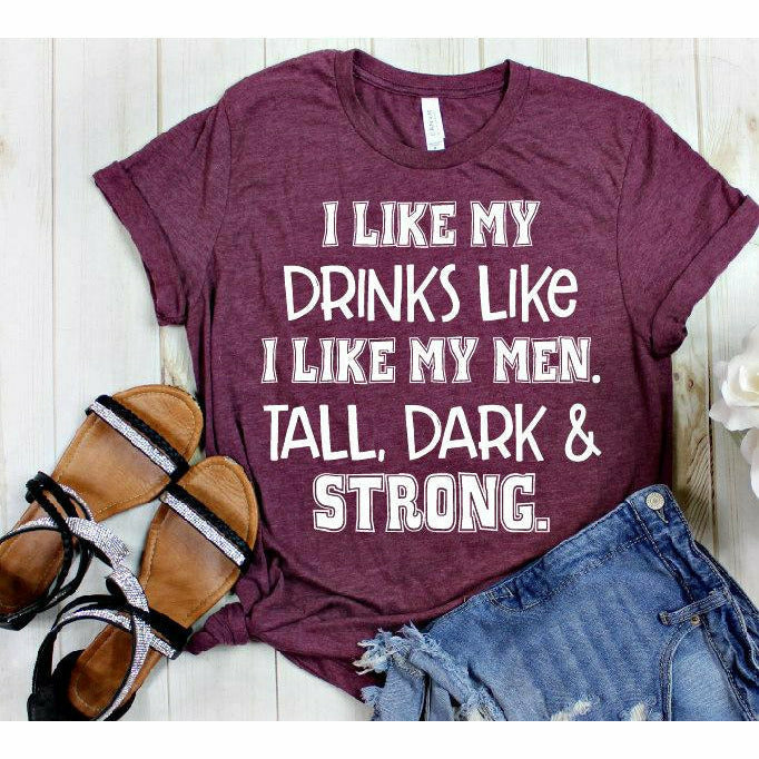 I like my Drinks like my men tee