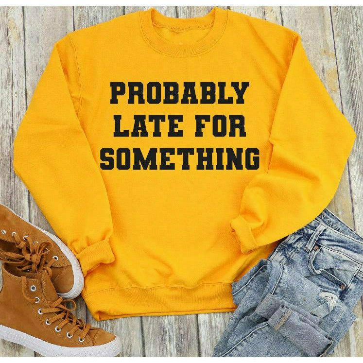 Probably late for something  sweatshirt